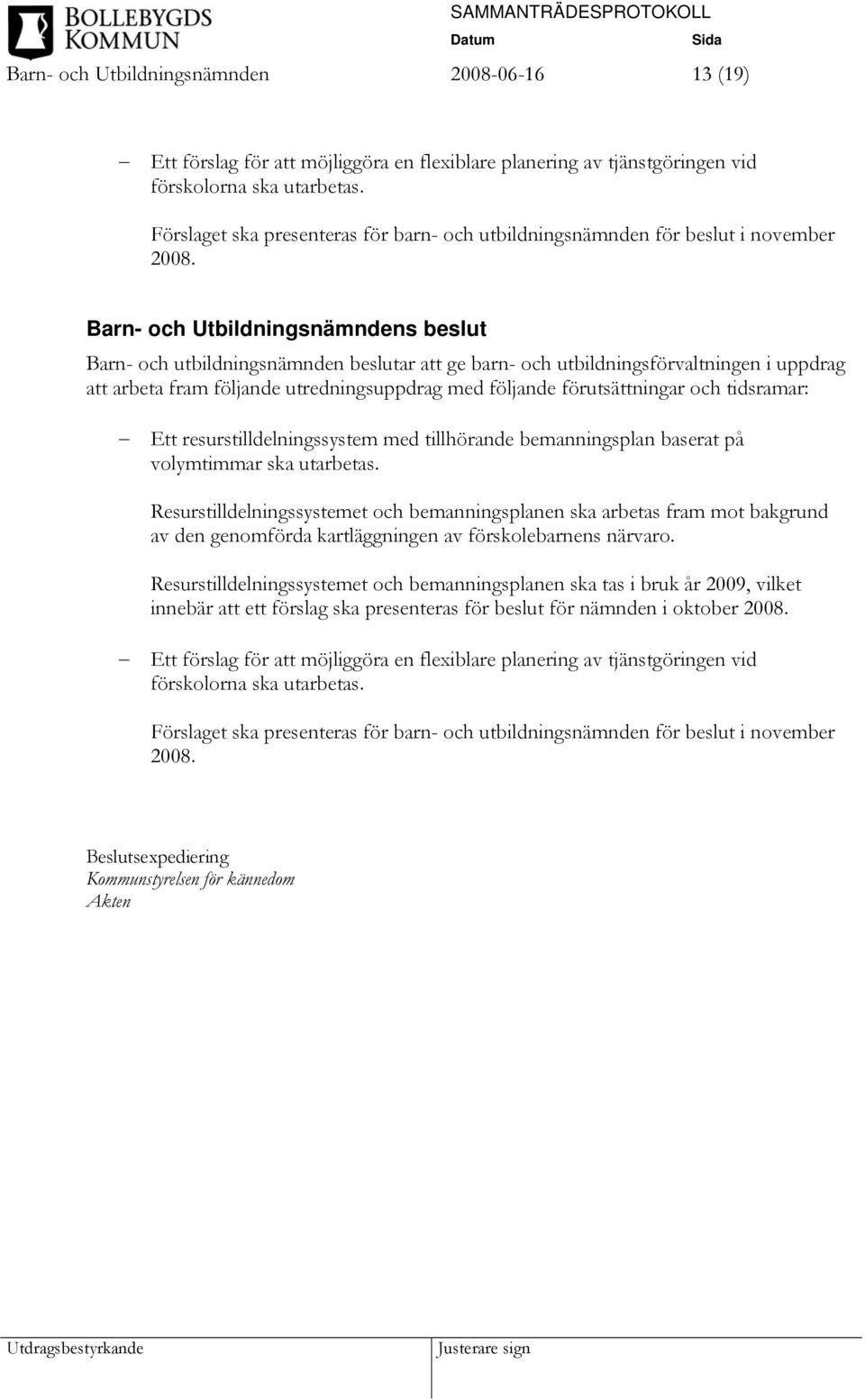 Barn- och utbildningsnämnden beslutar att ge barn- och utbildningsförvaltningen i uppdrag att arbeta fram följande utredningsuppdrag med följande förutsättningar och tidsramar: Ett