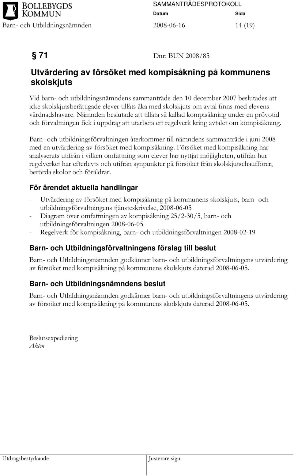Nämnden beslutade att tillåta så kallad kompisåkning under en prövotid och förvaltningen fick i uppdrag att utarbeta ett regelverk kring avtalet om kompisåkning.