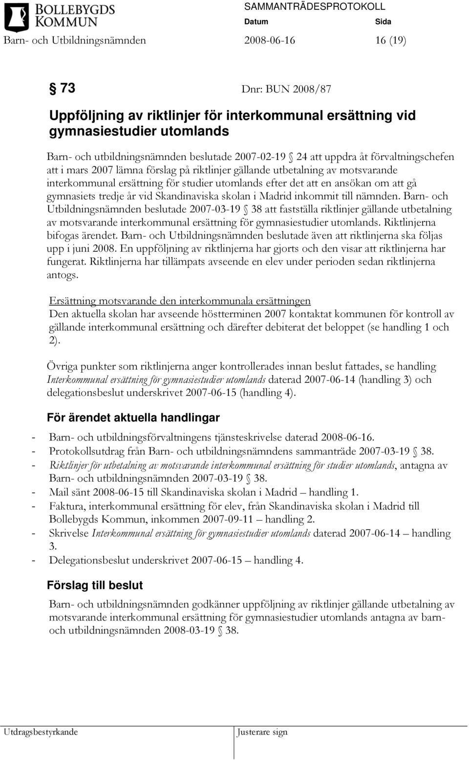 om att gå gymnasiets tredje år vid Skandinaviska skolan i Madrid inkommit till nämnden.