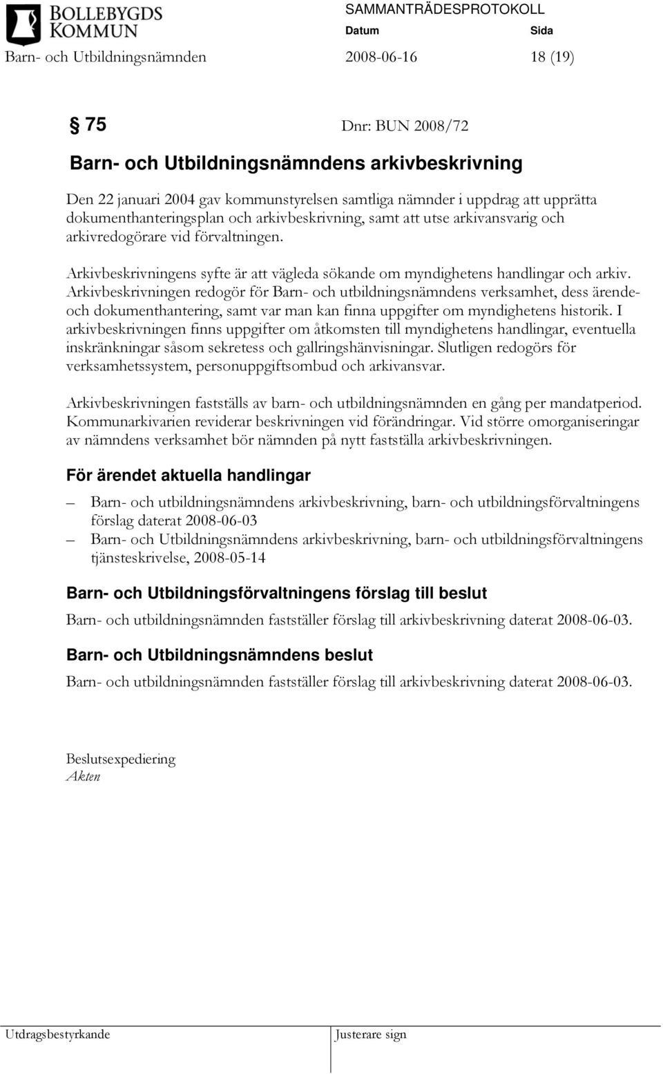 Arkivbeskrivningen redogör för Barn- och utbildningsnämndens verksamhet, dess ärendeoch dokumenthantering, samt var man kan finna uppgifter om myndighetens historik.