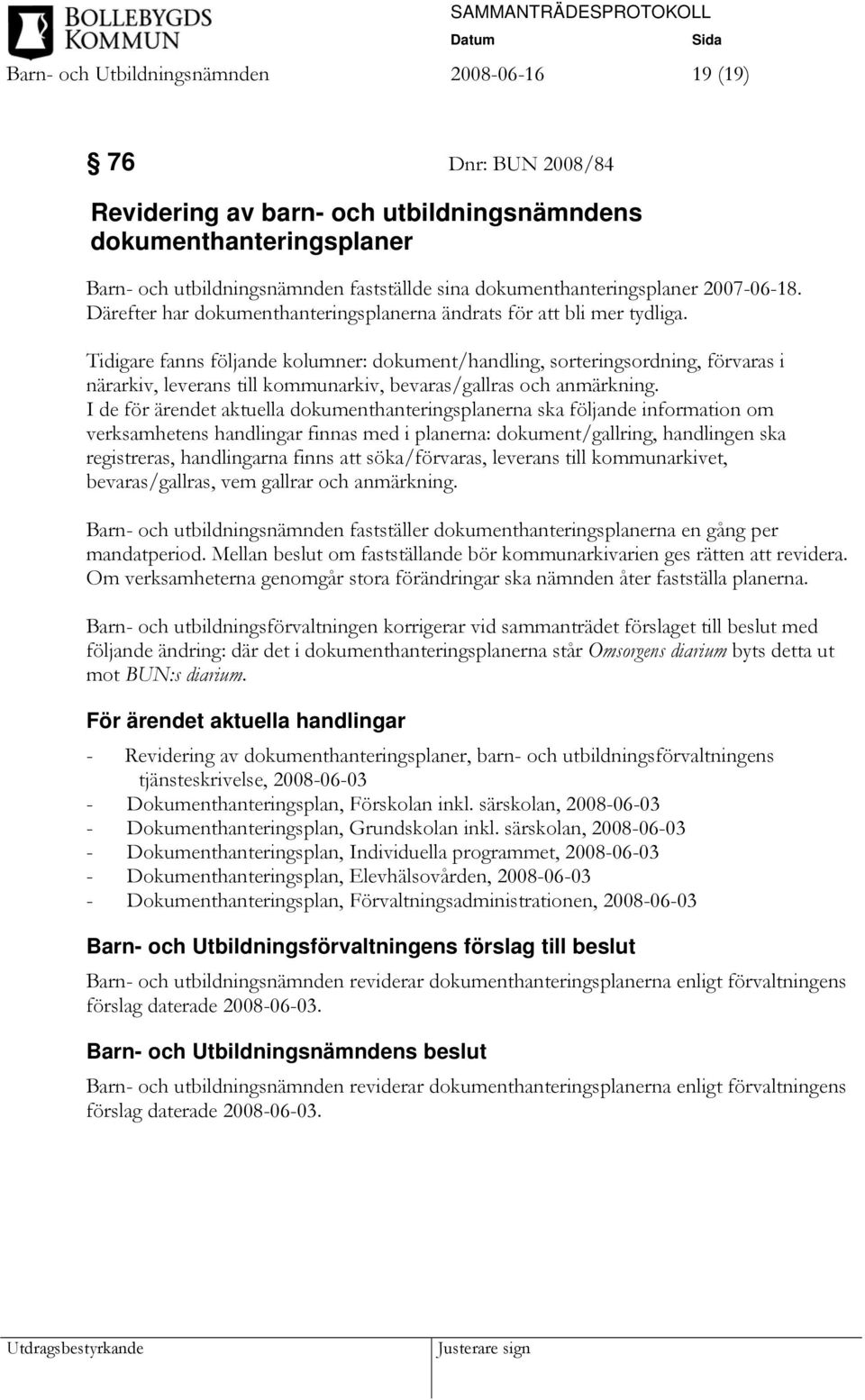 Tidigare fanns följande kolumner: dokument/handling, sorteringsordning, förvaras i närarkiv, leverans till kommunarkiv, bevaras/gallras och anmärkning.