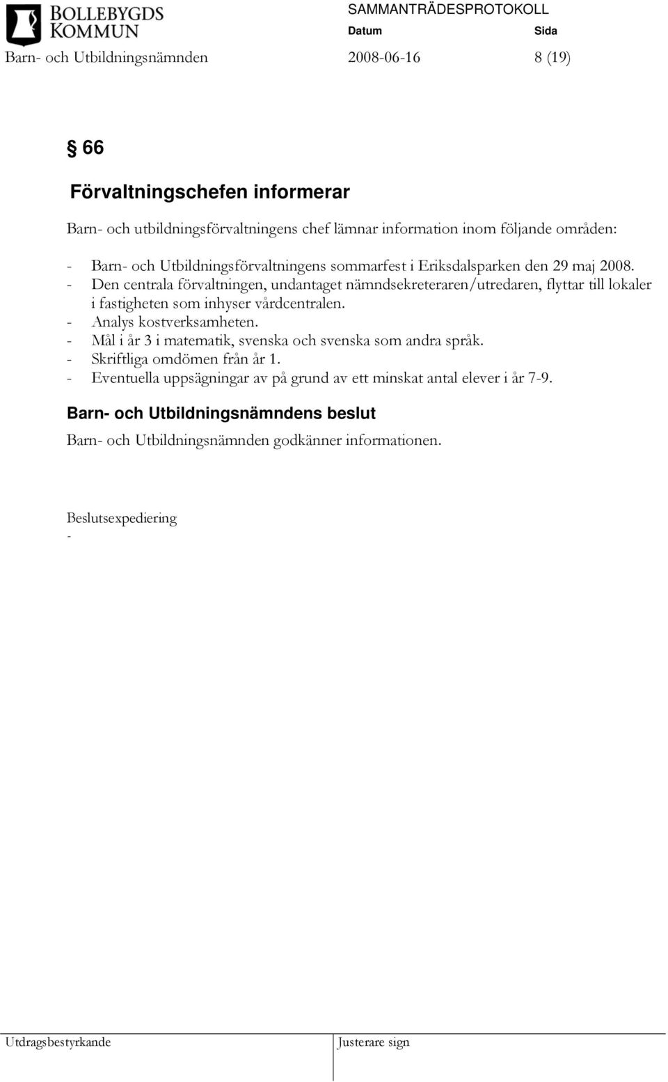 - Den centrala förvaltningen, undantaget nämndsekreteraren/utredaren, flyttar till lokaler i fastigheten som inhyser vårdcentralen. - Analys kostverksamheten.
