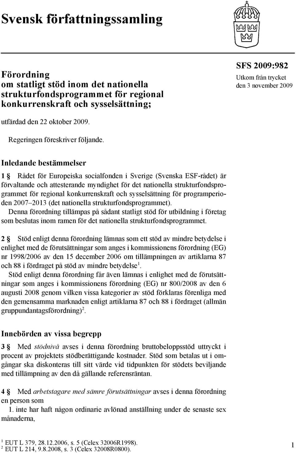 Inledande bestämmelser 1 Rådet för Europeiska socialfonden i Sverige (Svenska ESF-rådet) är förvaltande och attesterande myndighet för det nationella strukturfondsprogrammet för regional