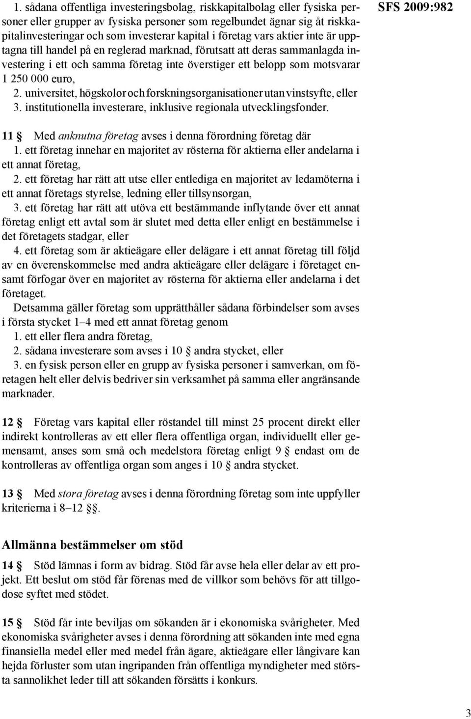 universitet, högskolor och forskningsorganisationer utan vinstsyfte, eller 3. institutionella investerare, inklusive regionala utvecklingsfonder.