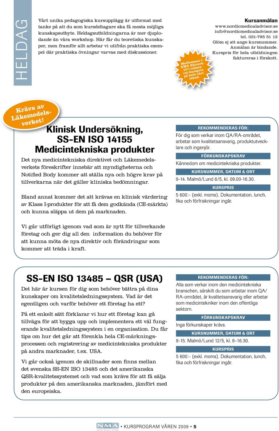 Klinisk Undersökning, SS-EN ISO 14155 Medicintekniska produkter Det nya medicintekniska direktivet och Läkemedelsverkets föreskrifter innebär att myndigheterna och Notified Body kommer att ställa nya