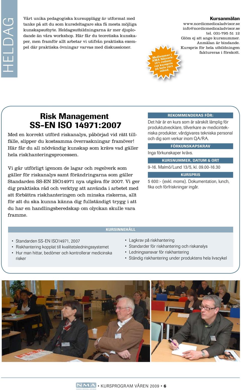 Risk Management SS-EN ISO 14971:2007 Med en korrekt utförd riskanalys, påbörjad vid rätt tillfälle, slipper du kostsamma överraskningar framöver!