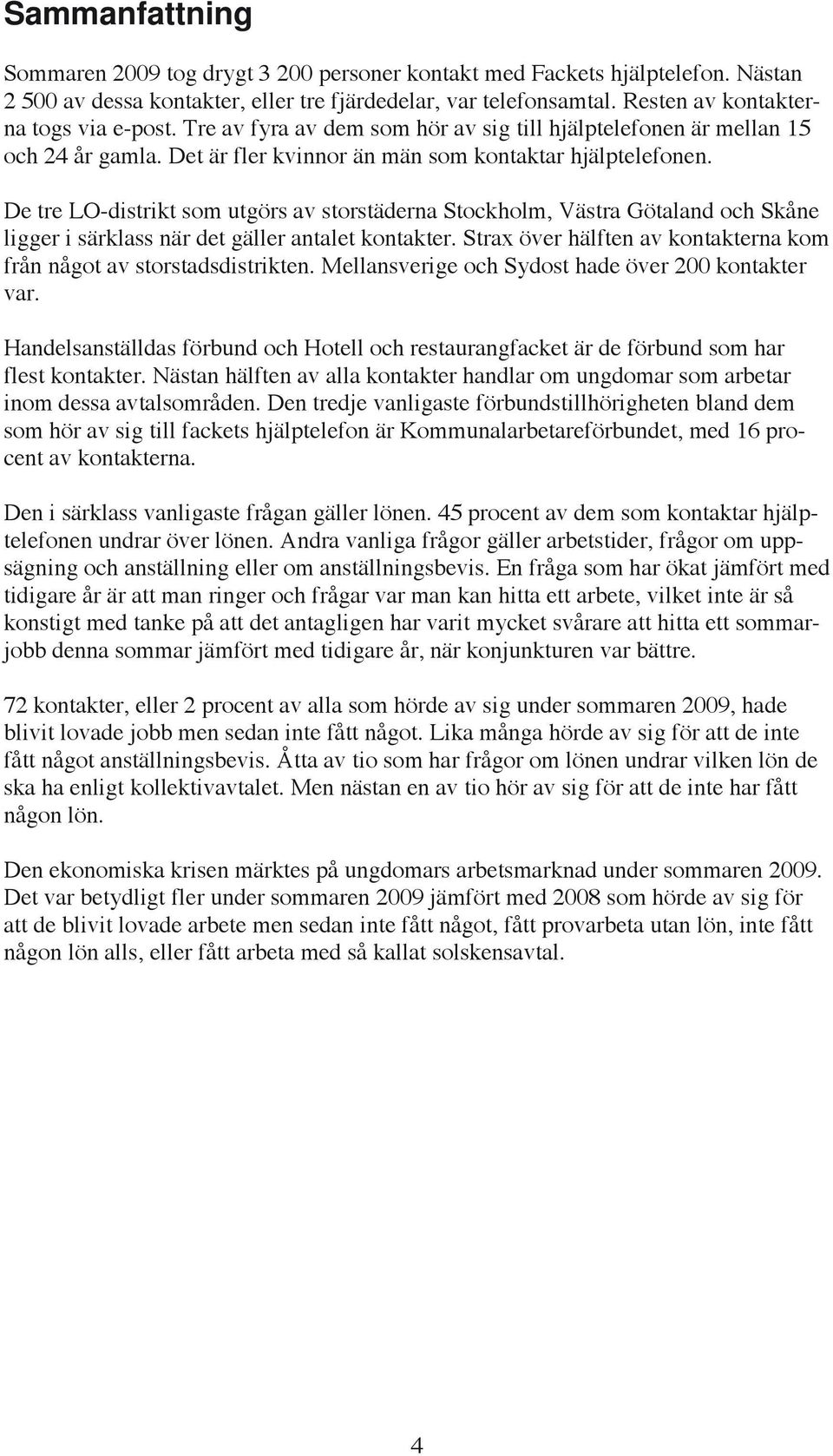 De tre LO-distrikt som utgörs av storstäderna Stockholm, Västra Götaland och Skåne ligger i särklass när det gäller antalet kontakter.