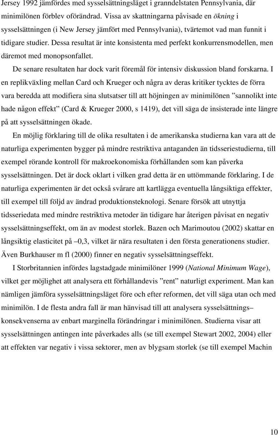 Dessa resultat är inte konsistenta med perfekt konkurrensmodellen, men däremot med monopsonfallet. De senare resultaten har dock varit föremål för intensiv diskussion bland forskarna.