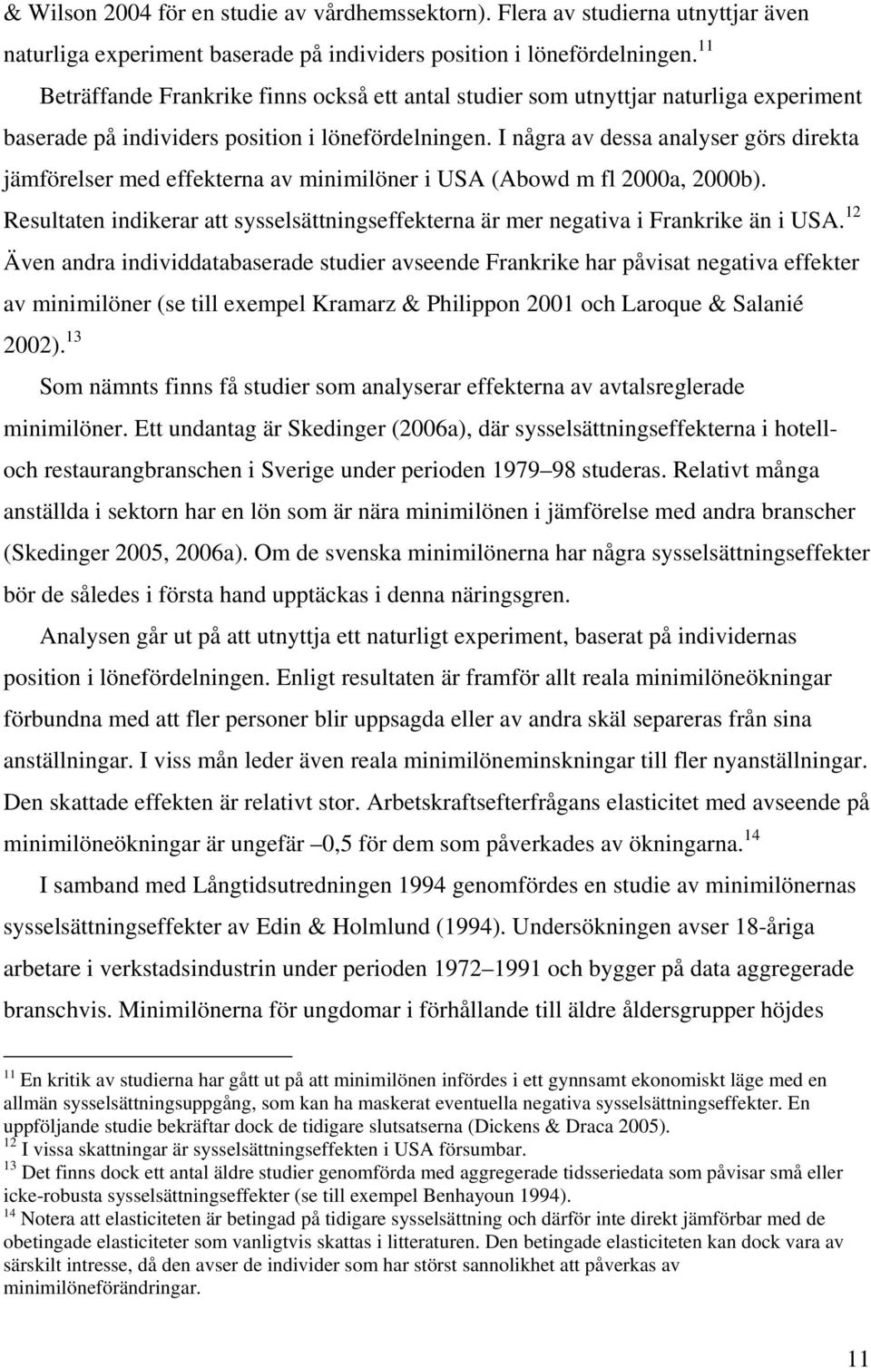 I några av dessa analyser görs direkta jämförelser med effekterna av minimilöner i USA (Abowd m fl 2000a, 2000b).