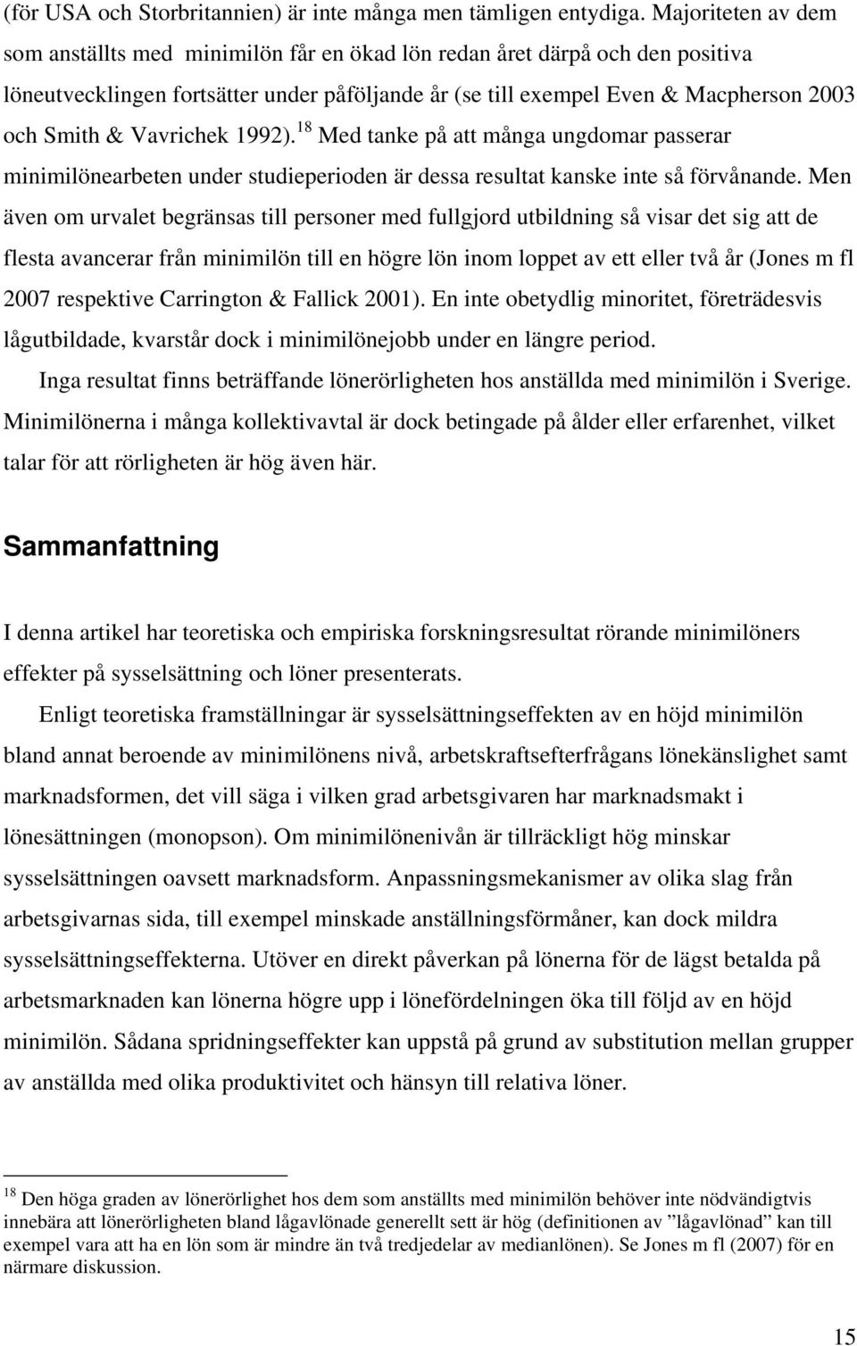 Vavrichek 1992). 18 Med tanke på att många ungdomar passerar minimilönearbeten under studieperioden är dessa resultat kanske inte så förvånande.