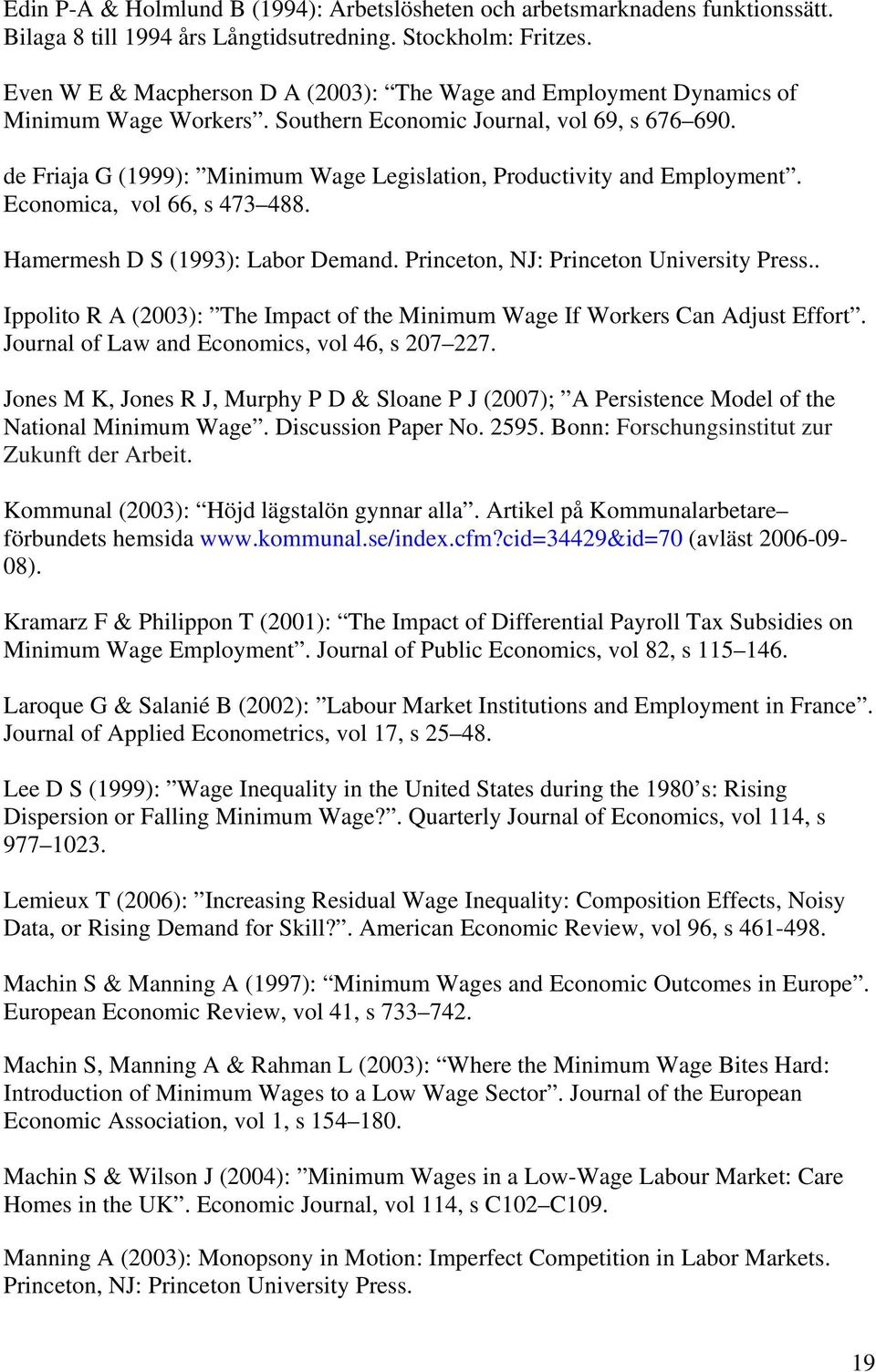 de Friaja G (1999): Minimum Wage Legislation, Productivity and Employment. Economica, vol 66, s 473 488. Hamermesh D S (1993): Labor Demand. Princeton, NJ: Princeton University Press.