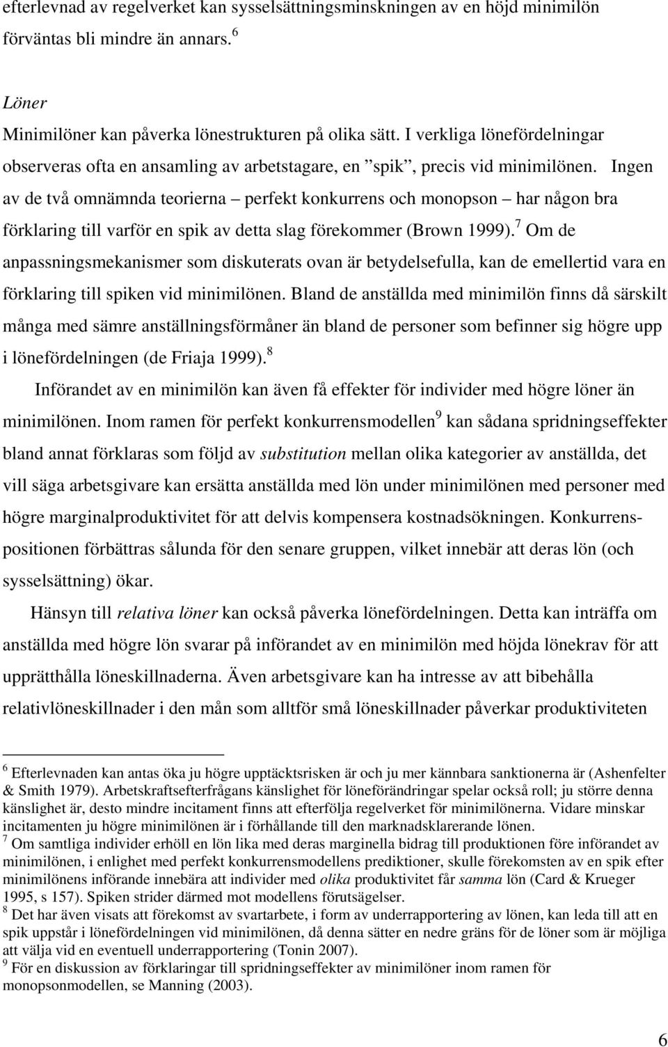 Ingen av de två omnämnda teorierna perfekt konkurrens och monopson har någon bra förklaring till varför en spik av detta slag förekommer (Brown 1999).