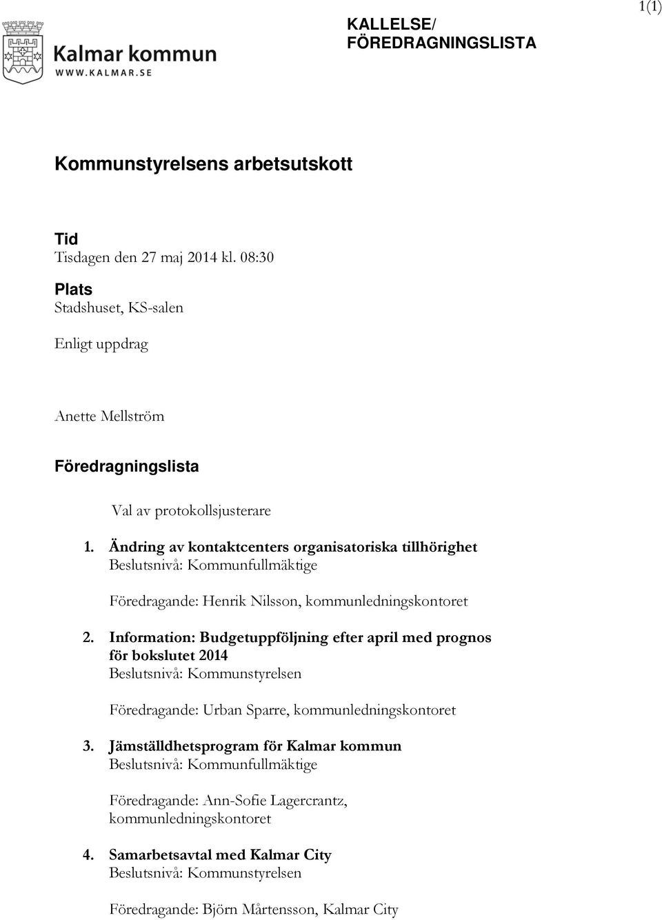 Ändring av kontaktcenters organisatoriska tillhörighet Beslutsnivå: Kommunfullmäktige Föredragande: Henrik Nilsson, kommunledningskontoret 2.