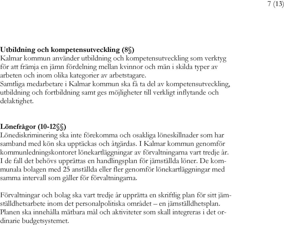 Samtliga medarbetare i Kalmar kommun ska få ta del av kompetensutveckling, utbildning och fortbildning samt ges möjligheter till verkligt inflytande och delaktighet.