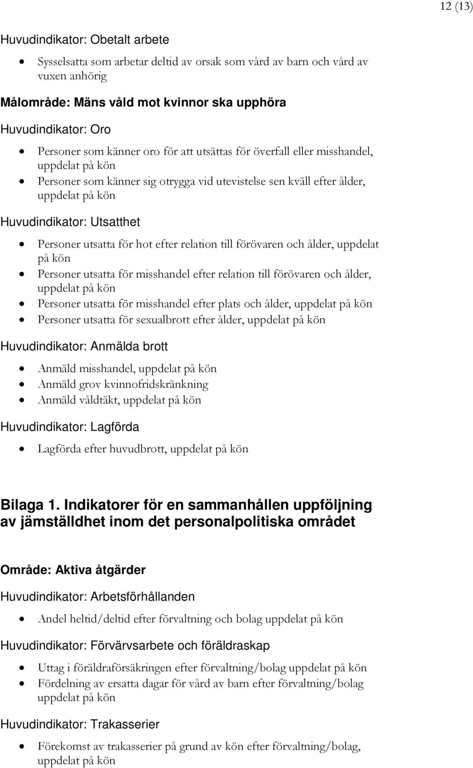 utsatta för hot efter relation till förövaren och ålder, uppdelat på kön Personer utsatta för misshandel efter relation till förövaren och ålder, uppdelat på kön Personer utsatta för misshandel efter