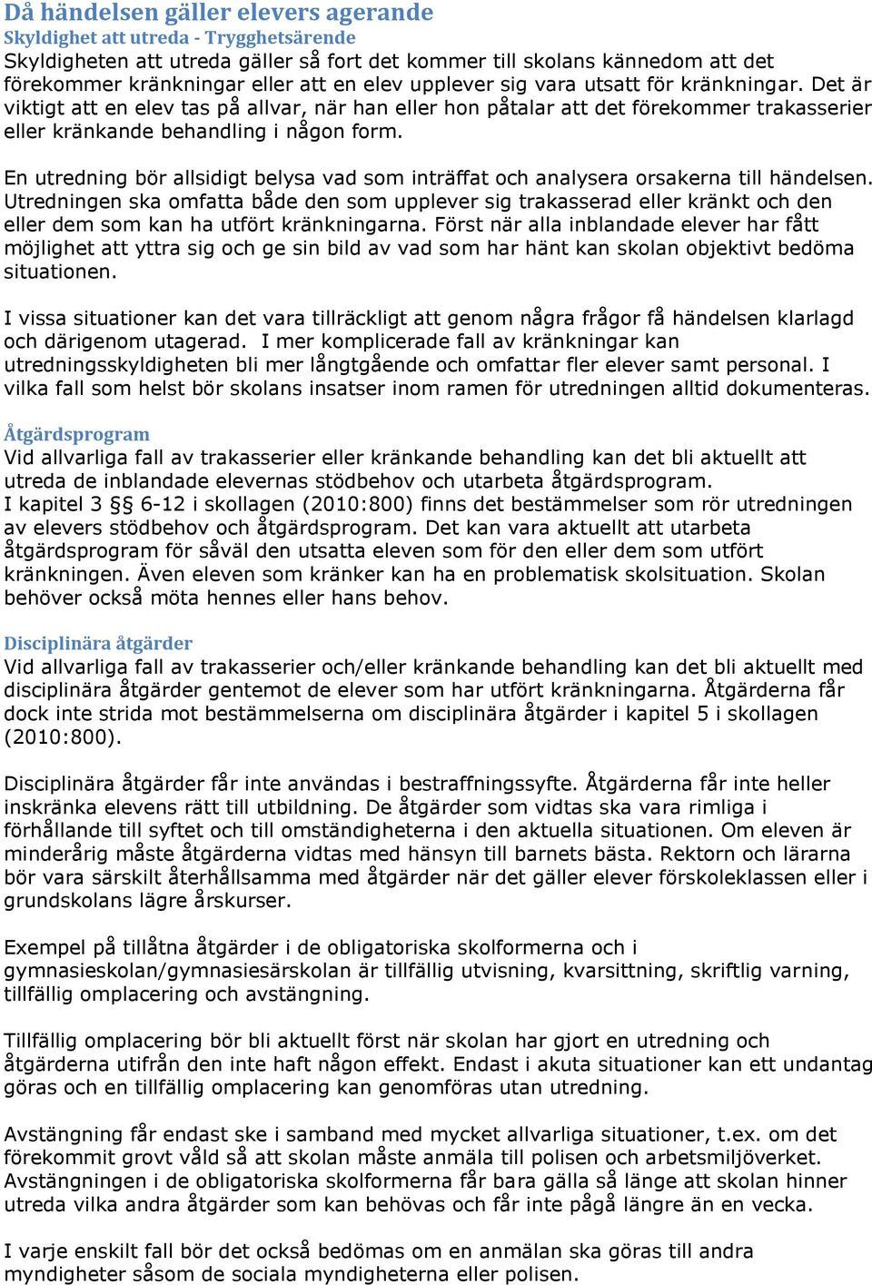 En utredning bör allsidigt belysa vad som inträffat och analysera orsakerna till händelsen.
