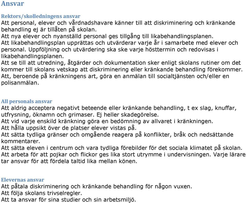 Uppföljning och utvärdering ska ske varje hösttermin och redovisas i likabehandlingsplanen.