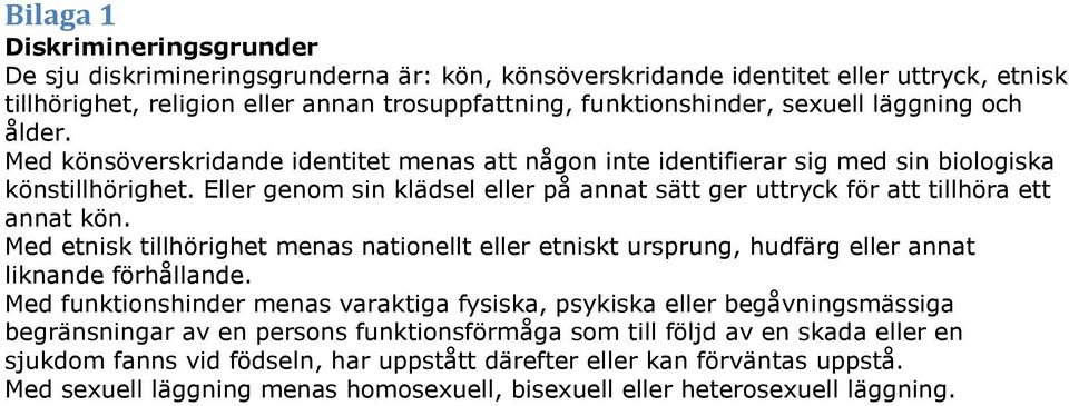 Eller genom sin klädsel eller på annat sätt ger uttryck för att tillhöra ett annat kön. Med etnisk tillhörighet menas nationellt eller etniskt ursprung, hudfärg eller annat liknande förhållande.