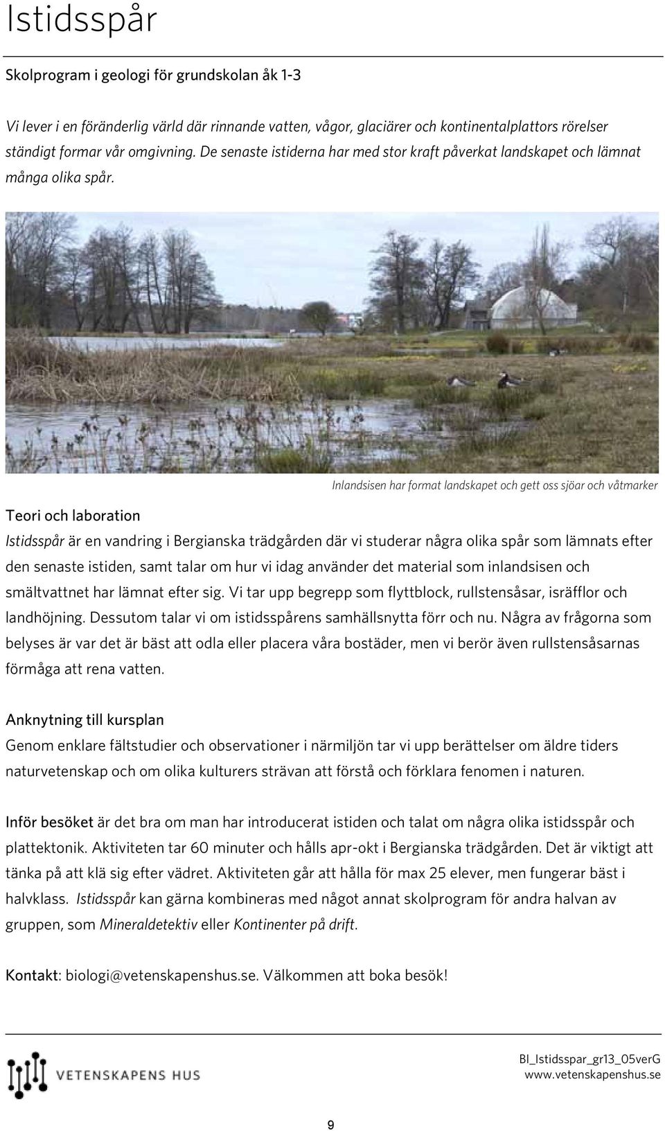 Inlandsisen har format landskapet och gett oss sjöar och våtmarker Istidsspår är en vandring i Bergianska trädgården där vi studerar några olika spår som lämnats efter den senaste istiden, samt talar