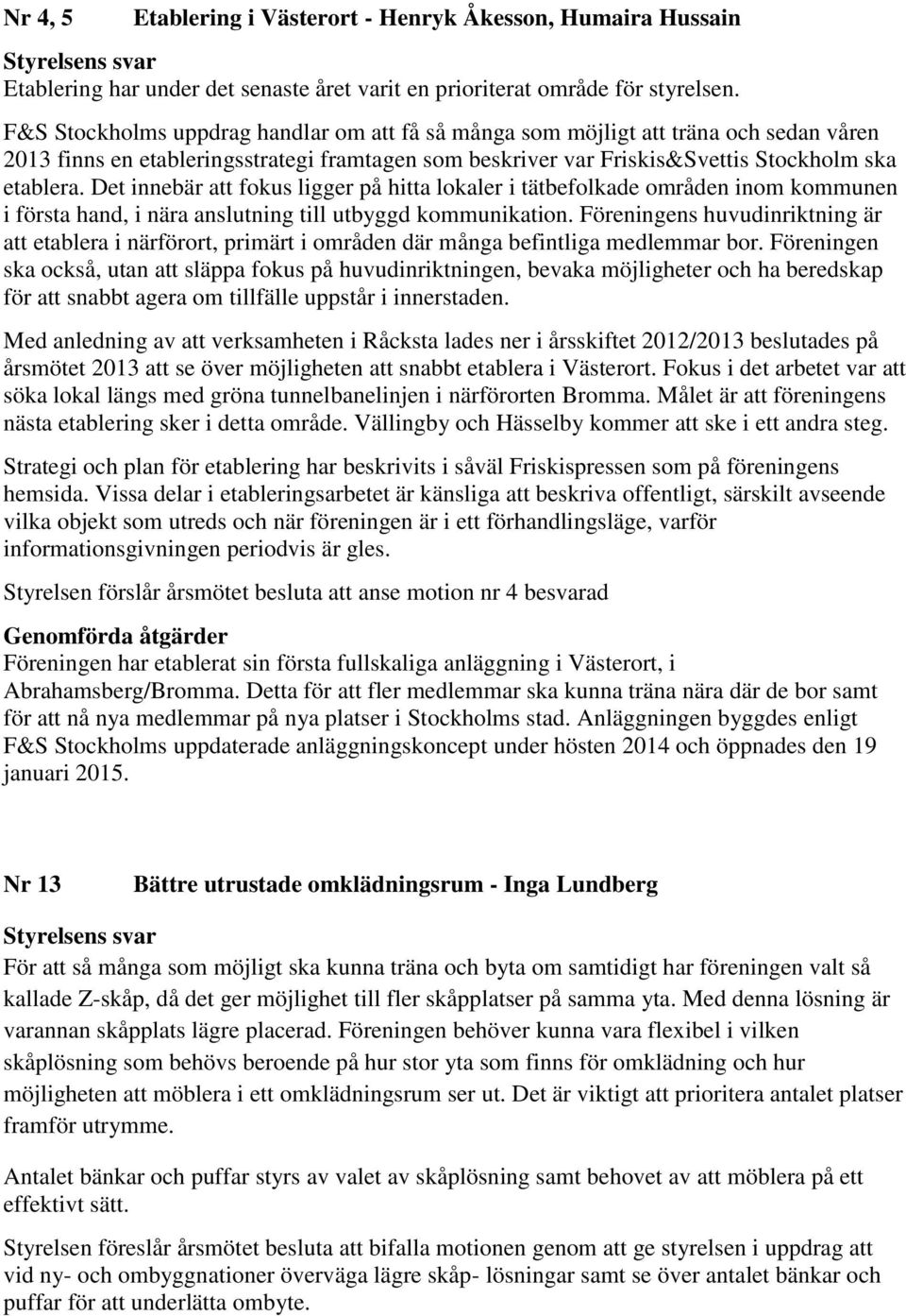 Det innebär att fokus ligger på hitta lokaler i tätbefolkade områden inom kommunen i första hand, i nära anslutning till utbyggd kommunikation.