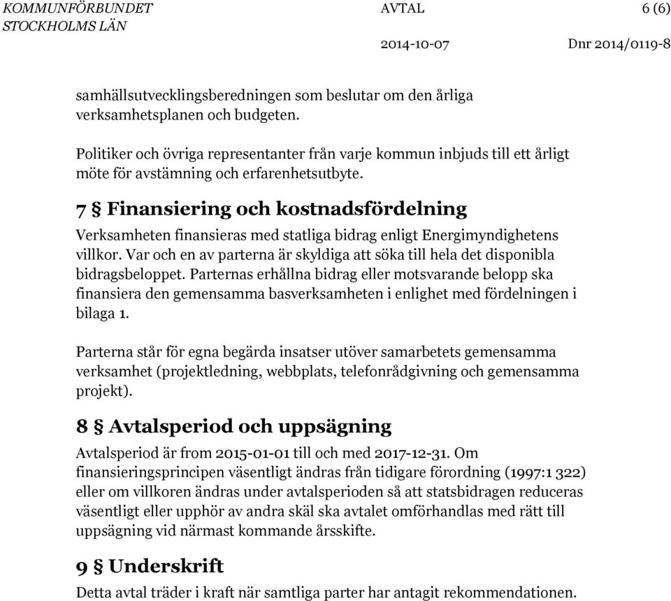 7 Finansiering och kostnadsfördelning Verksamheten finansieras med statliga bidrag enligt Energimyndighetens villkor.