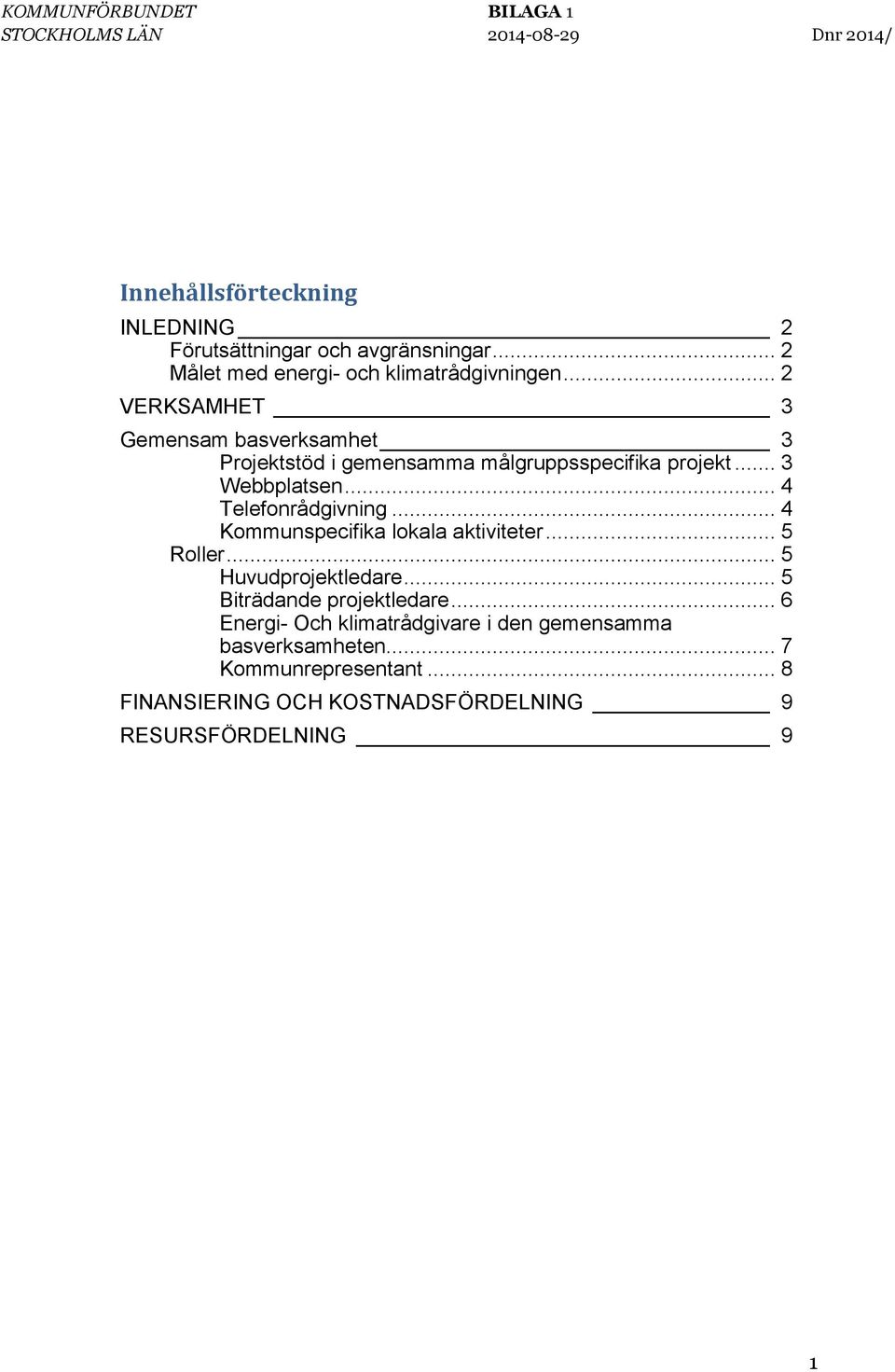 .. 3 Webbplatsen... 4 Telefonrådgivning... 4 Kommunspecifika lokala aktiviteter... 5 Roller... 5 Huvudprojektledare.