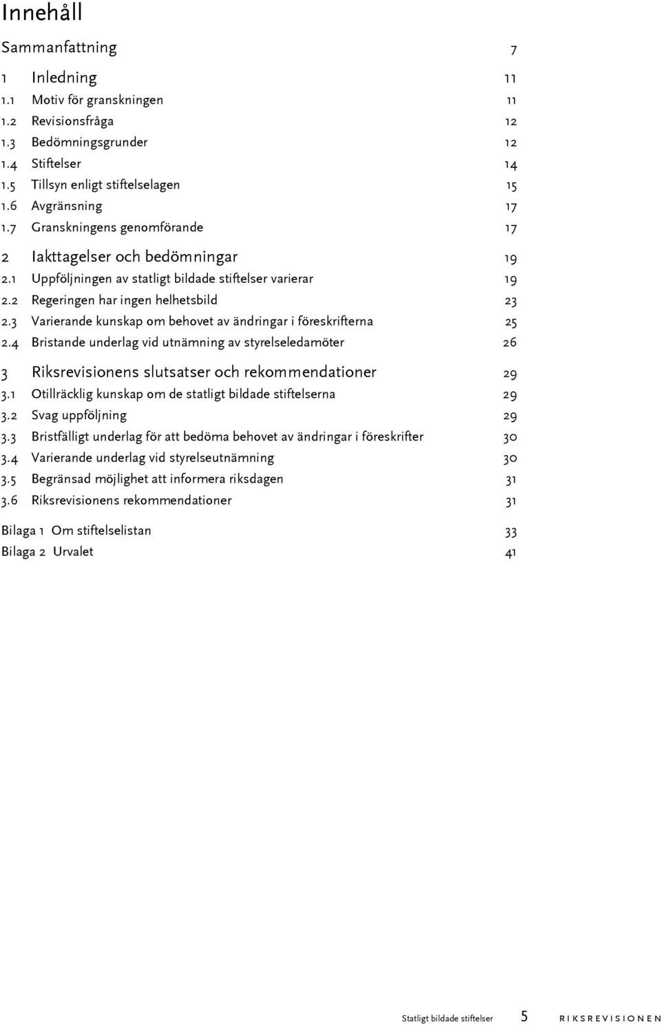 3 Varierande kunskap om behovet av ändringar i föreskrifterna 25 2.4 Bristande underlag vid utnämning av styrelseledamöter 26 3 Riksrevisionens slutsatser och rekommendationer 29 3.