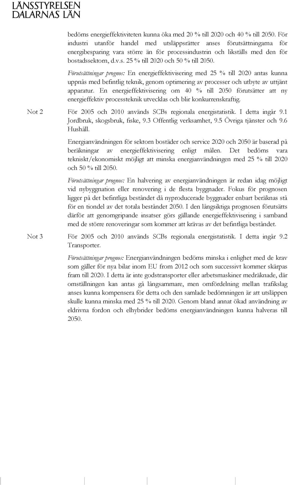 Förutsättningar prognos: En energieffektivisering med 25 % till 2020 antas kunna uppnås med befintlig teknik, genom optimering av processer och utbyte av uttjänt apparatur.