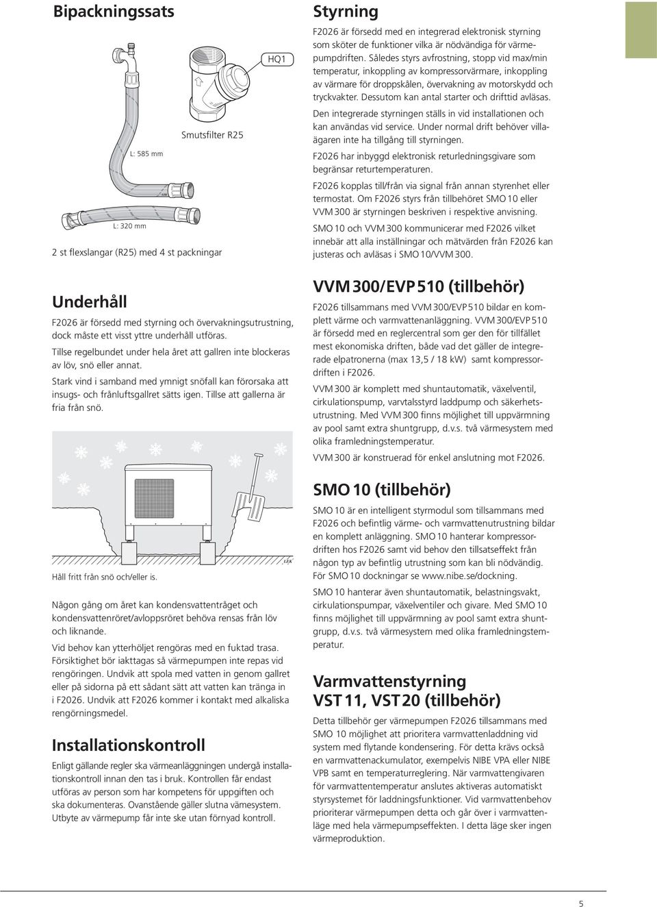 Således styrs avfrostning, stopp vid max/min temperatur, inkoppling av kompressorvärmare, inkoppling av värmare för droppskålen, övervakning av motorskydd och tryck vakter.