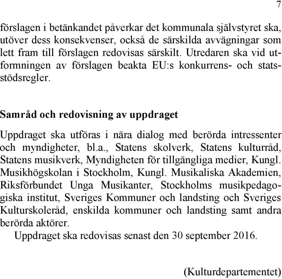 7 Samråd och redovisning av uppdraget Uppdraget ska utföras i nära dialog med berörda intressenter och myndigheter, bl.a., Statens skolverk, Statens kulturråd, Statens musikverk, Myndigheten för tillgängliga medier, Kungl.