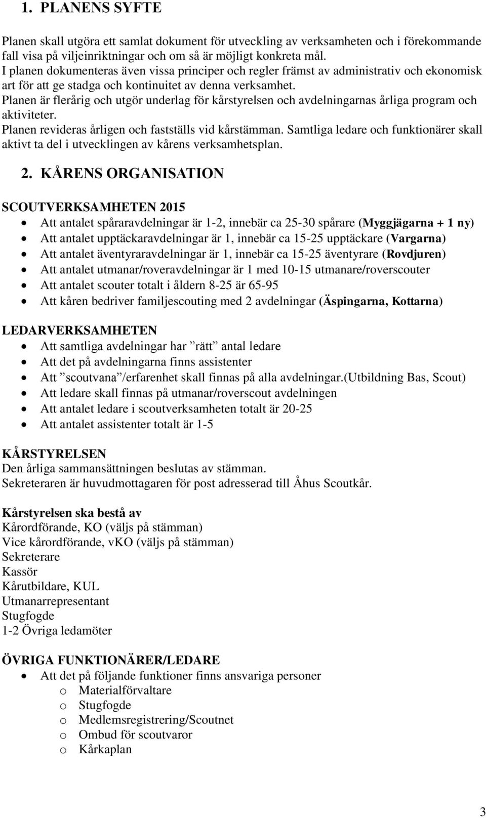 Planen är flerårig och utgör underlag för kårstyrelsen och avdelningarnas årliga program och aktiviteter. Planen revideras årligen och fastställs vid kårstämman.