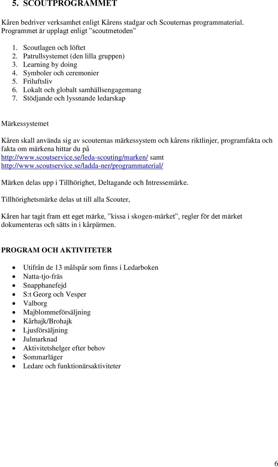 Stödjande och lyssnande ledarskap Märkessystemet Kåren skall använda sig av scouternas märkessystem och kårens riktlinjer, programfakta och fakta om märkena hittar du på http://www.scoutservice.