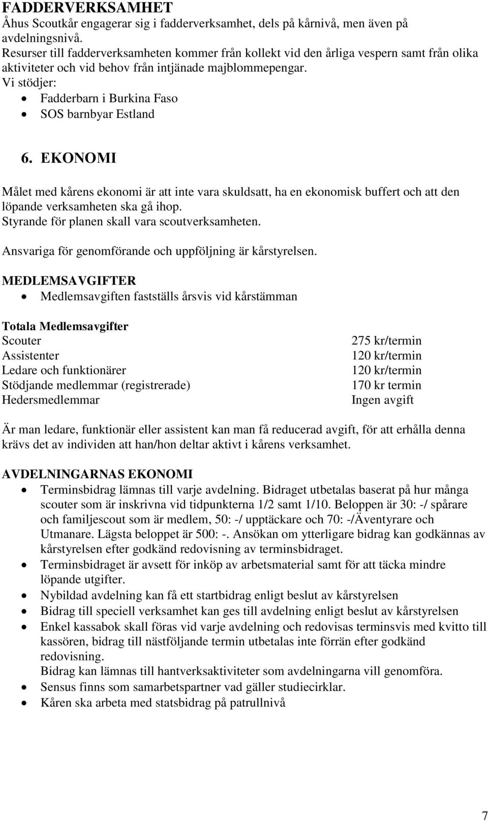 Vi stödjer: Fadderbarn i Burkina Faso SOS barnbyar Estland 6. EKONOMI Målet med kårens ekonomi är att inte vara skuldsatt, ha en ekonomisk buffert och att den löpande verksamheten ska gå ihop.