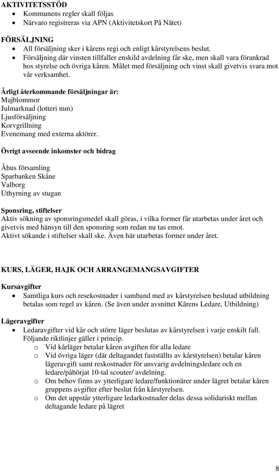 Årligt återkommande försäljningar är: Majblommor Julmarknad (lotteri mm) Ljusförsäljning Korvgrillning Evenemang med externa aktörer.