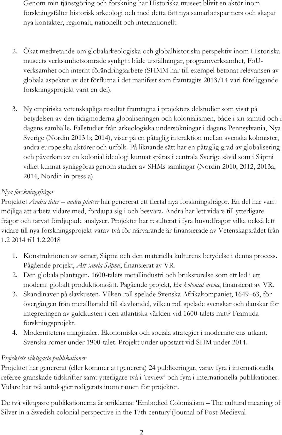Ökat medvetande om globalarkeologiska och globalhistoriska perspektiv inom Historiska museets verksamhetsområde synligt i både utställningar, programverksamhet, FoUverksamhet och internt