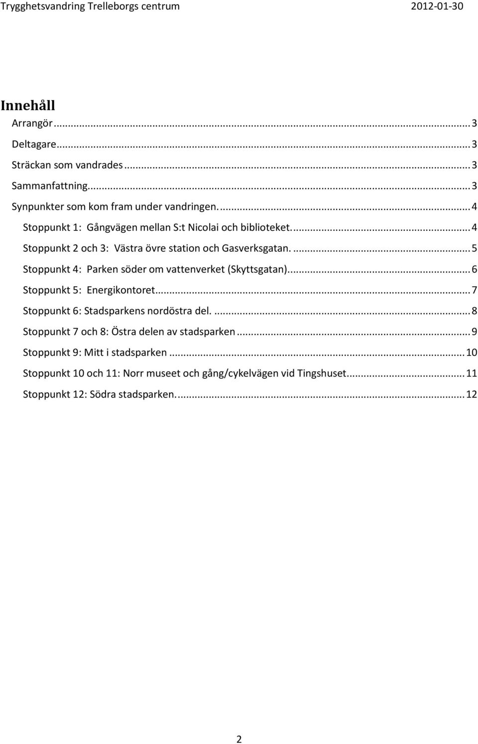 ... 5 Stoppunkt 4: Parken söder om vattenverket (Skyttsgatan).... 6 Stoppunkt 5: Energikontoret... 7 Stoppunkt 6: Stadsparkens nordöstra del.