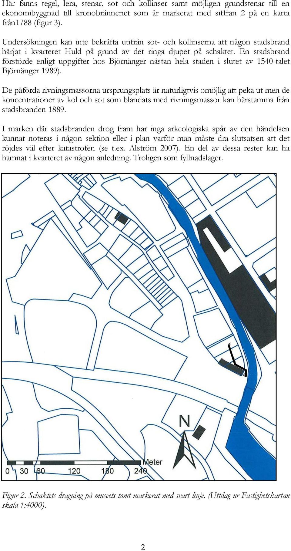 En stadsbrand förstörde enligt uppgifter hos Björnänger nästan hela staden i slutet av 1540-talet Björnänger 1989).