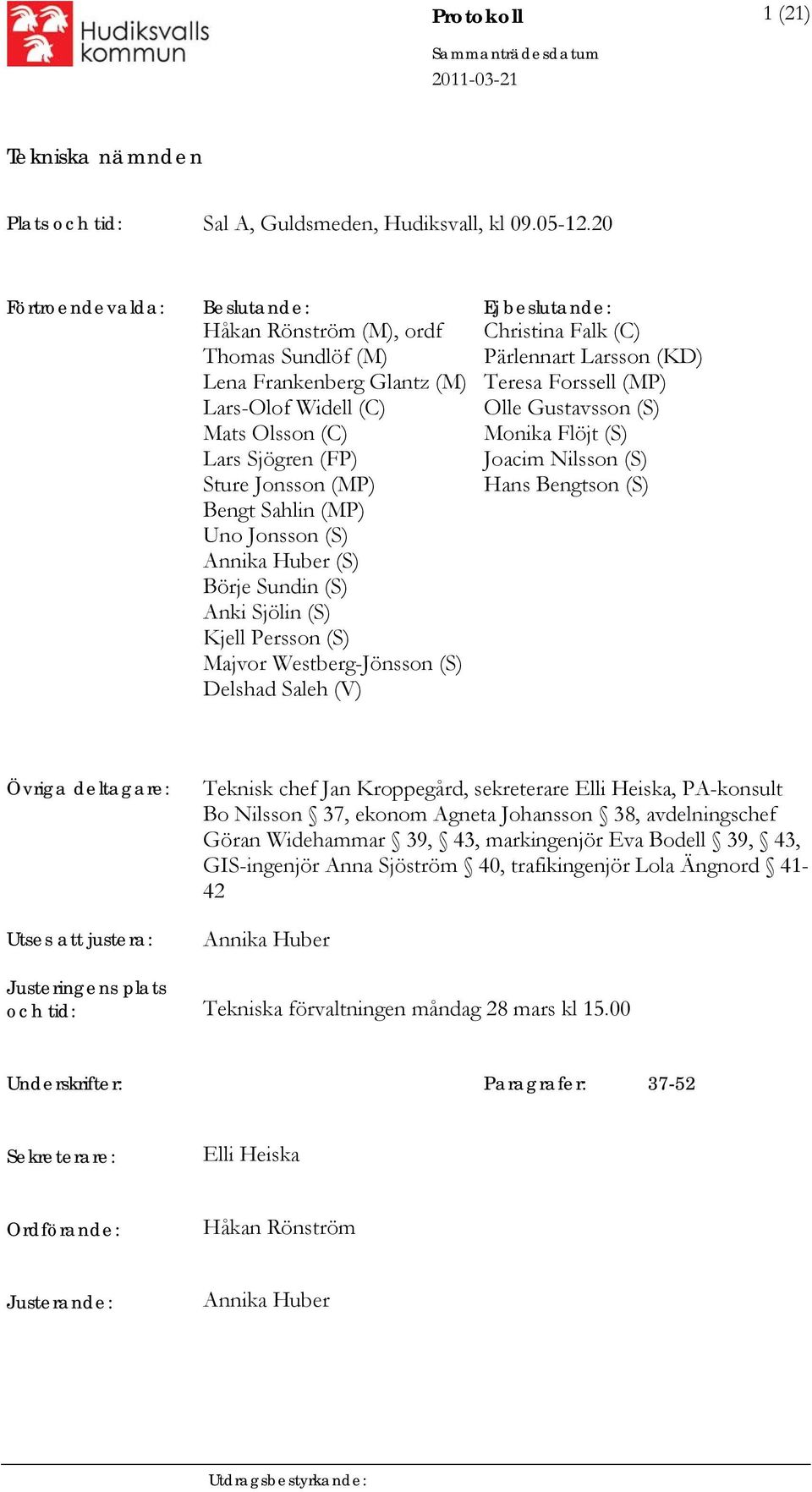 Sahlin (MP) Uno Jonsson (S) Annika Huber (S) Börje Sundin (S) Anki Sjölin (S) Kjell Persson (S) Majvor Westberg-Jönsson (S) Delshad Saleh (V) Christina Falk (C) Pärlennart Larsson (KD) Teresa