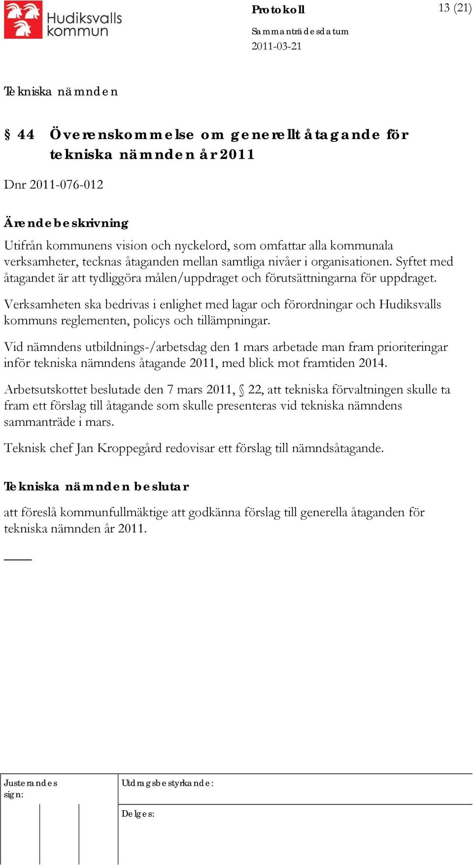 Verksamheten ska bedrivas i enlighet med lagar och förordningar och Hudiksvalls kommuns reglementen, policys och tillämpningar.