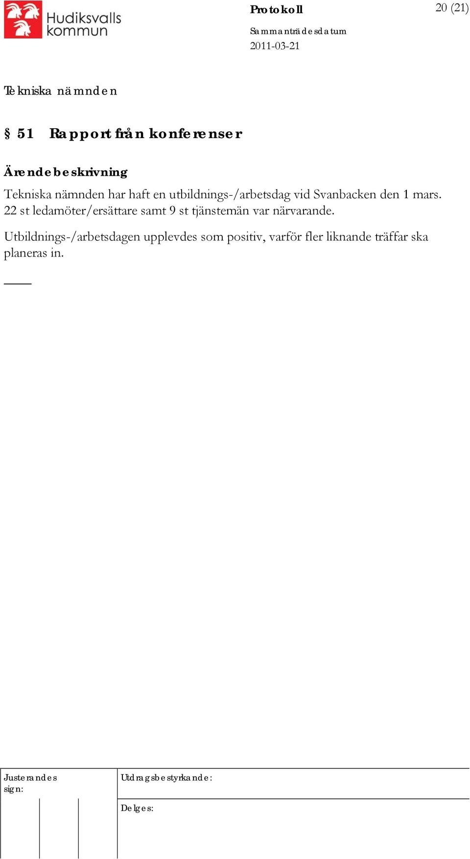 22 st ledamöter/ersättare samt 9 st tjänstemän var närvarande.