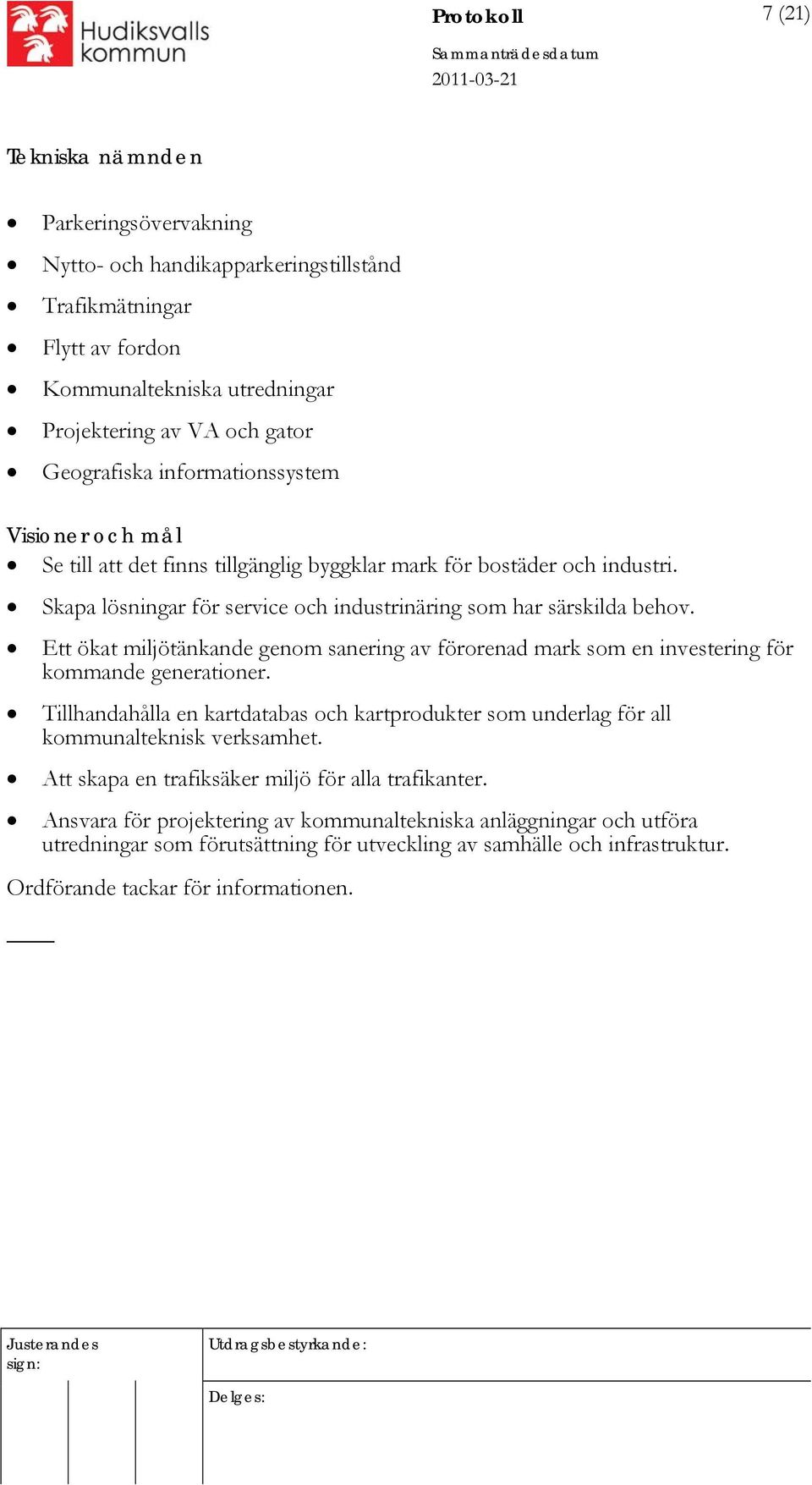 Ett ökat miljötänkande genom sanering av förorenad mark som en investering för kommande generationer. Tillhandahålla en kartdatabas och kartprodukter som underlag för all kommunalteknisk verksamhet.