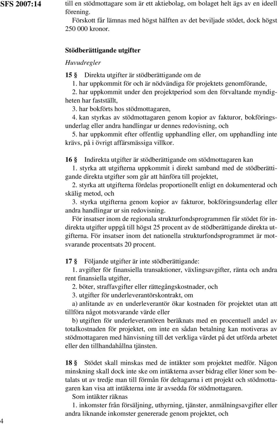 har uppkommit under den projektperiod som den förvaltande myndigheten har fastställt, 3. har bokförts hos stödmottagaren, 4.