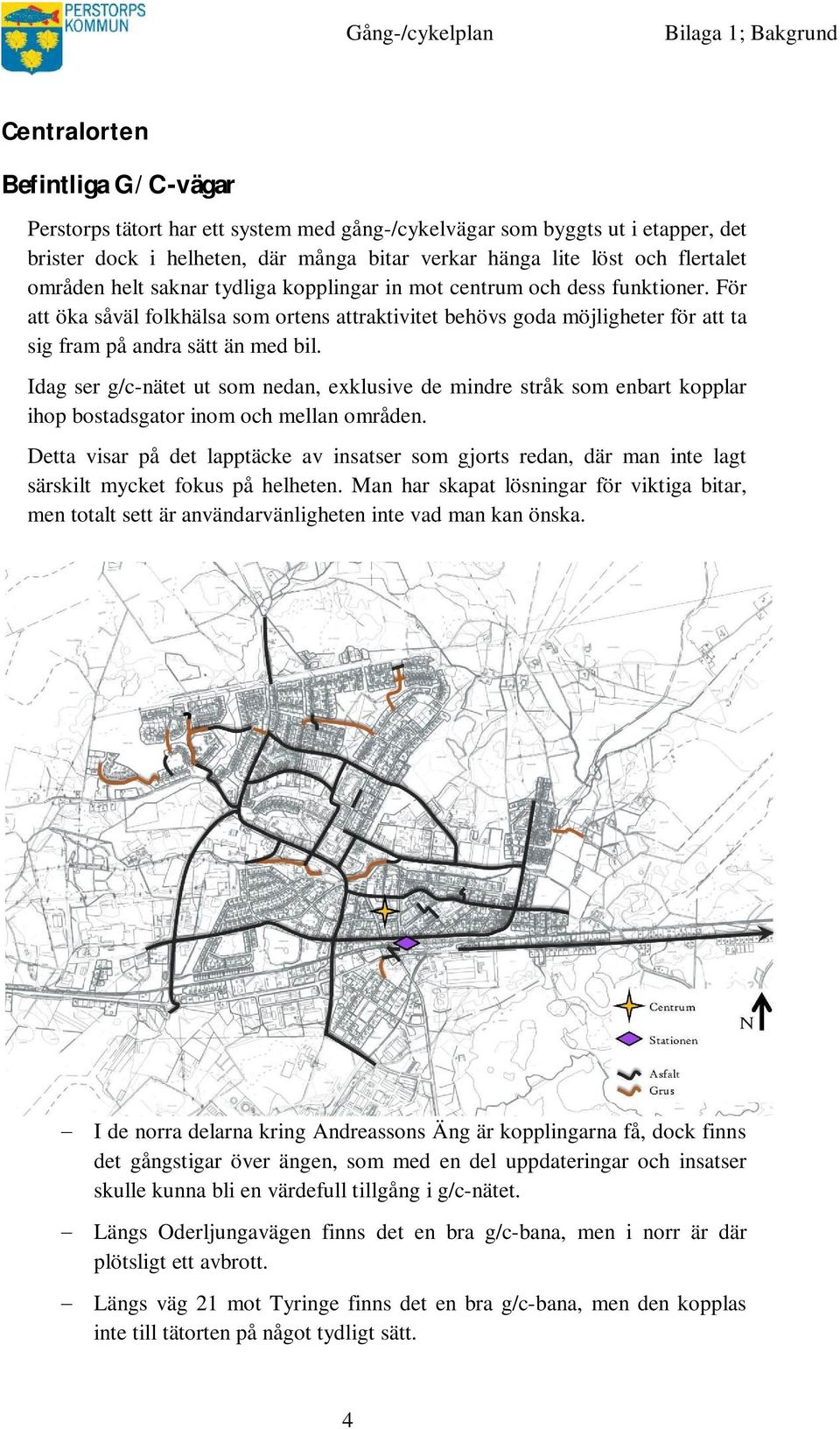 Idag ser g/c-nätet ut som nedan, exklusive de mindre stråk som enbart kopplar ihop bostadsgator inom och mellan områden.