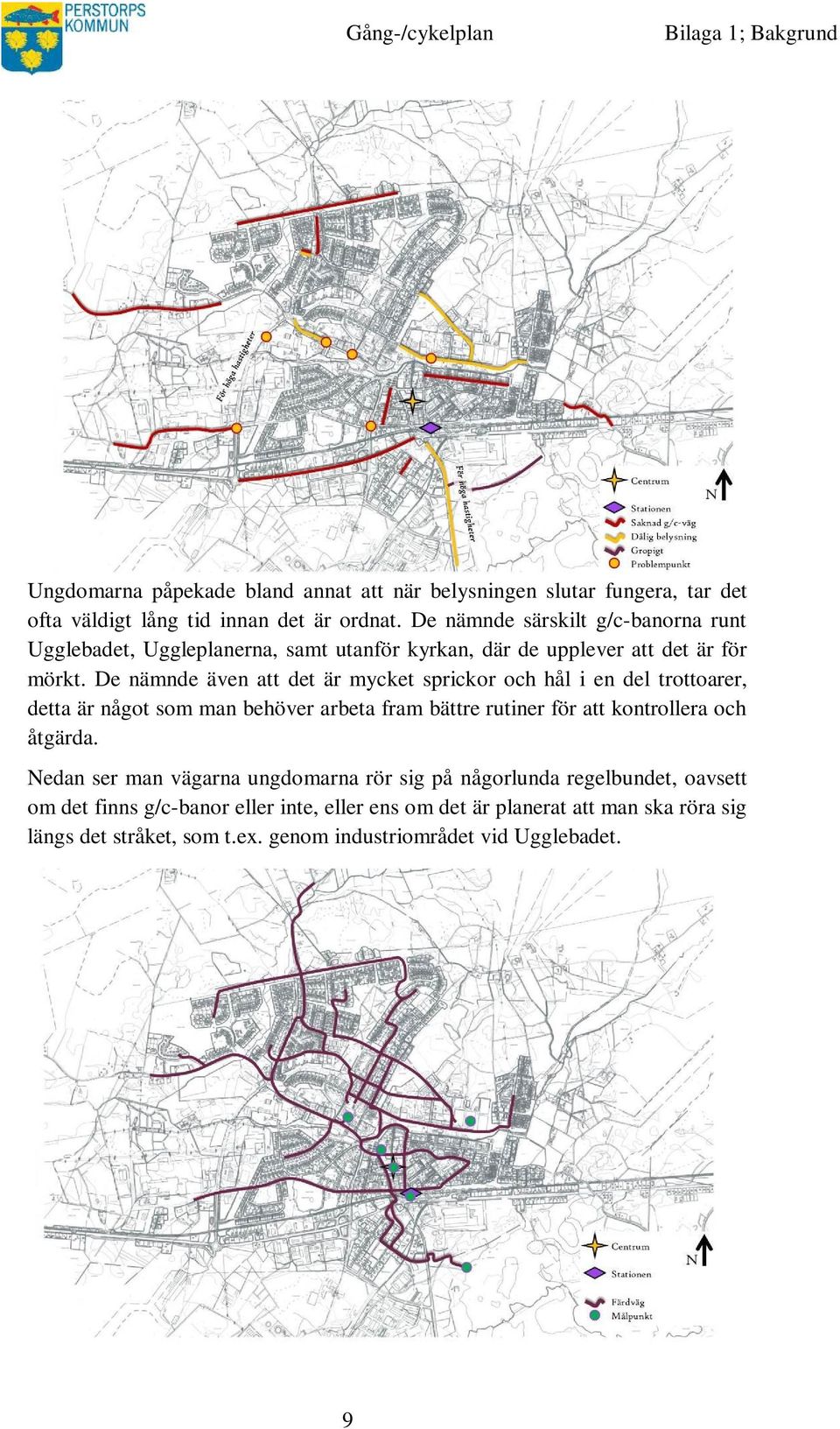 De nämnde även att det är mycket sprickor och hål i en del trottoarer, detta är något som man behöver arbeta fram bättre rutiner för att kontrollera och