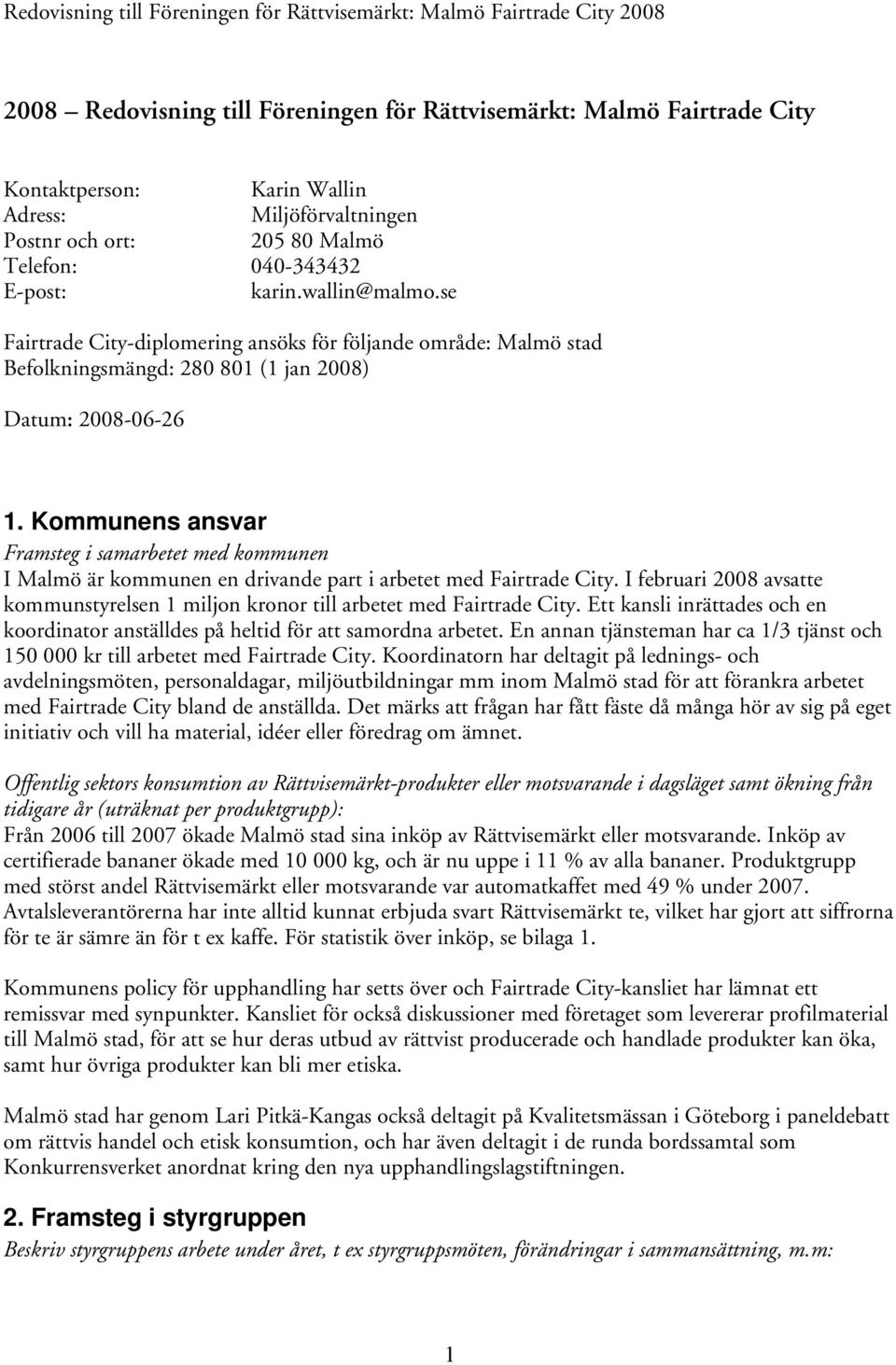 se Fairtrade City-diplomering ansöks för följande område: Malmö stad Befolkningsmängd: 280 801 (1 jan 2008) Datum: 2008-06-26 1.
