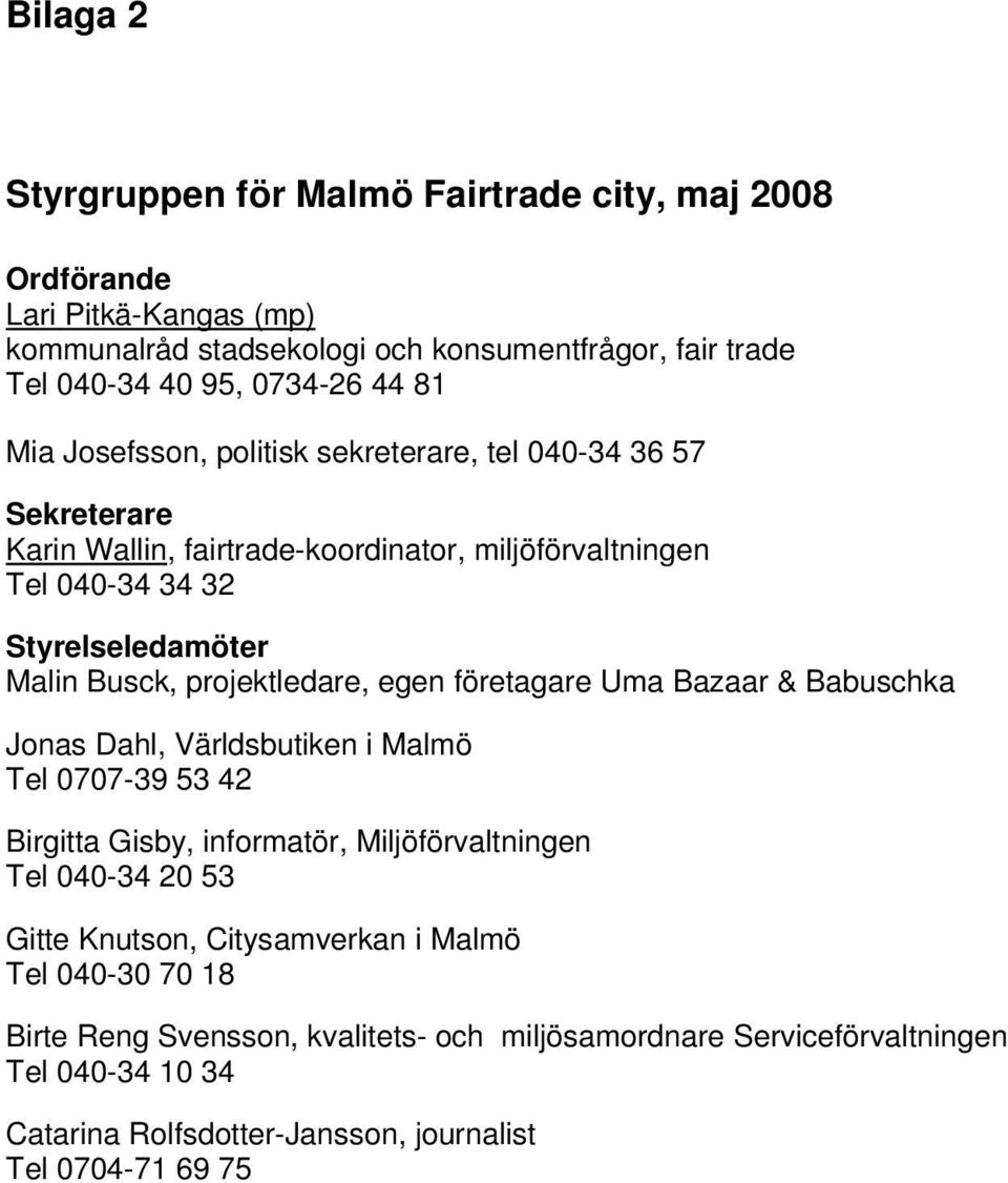 projektledare, egen företagare Uma Bazaar & Babuschka Jonas Dahl, Världsbutiken i Malmö Tel 0707-39 53 42 Birgitta Gisby, informatör, Miljöförvaltningen Tel 040-34 20 53 Gitte