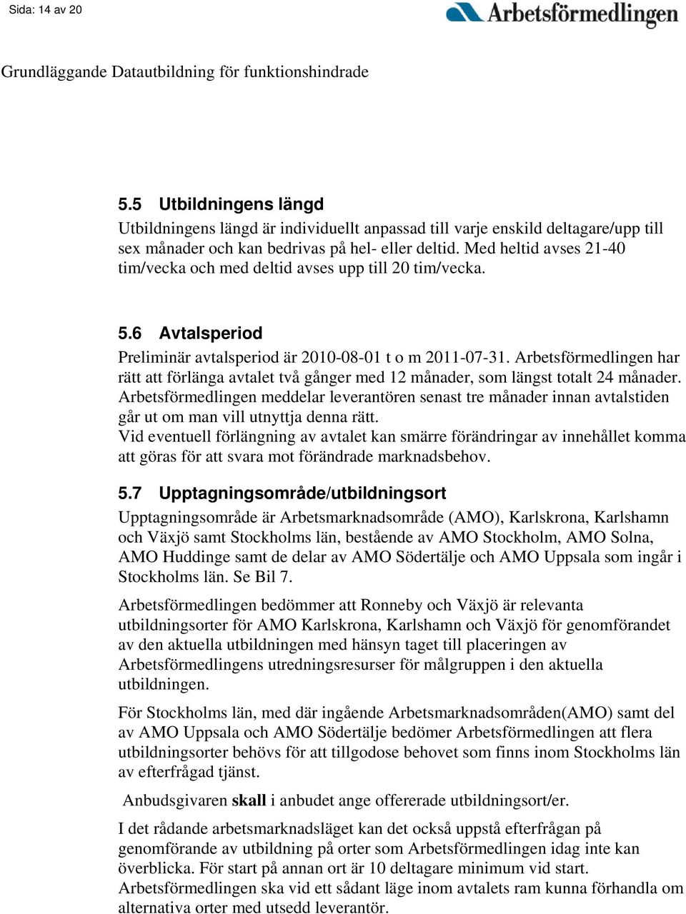 Arbetsförmedlingen har rätt att förlänga avtalet två gånger med 12 månader, som längst totalt 24 månader.