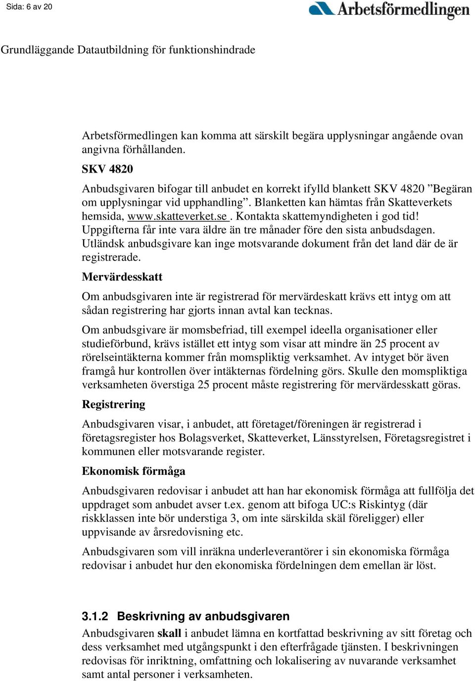 Kontakta skattemyndigheten i god tid! Uppgifterna får inte vara äldre än tre månader före den sista anbudsdagen.