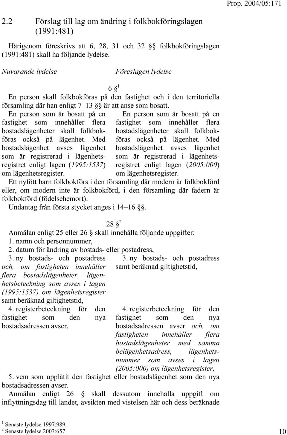 En person som är bosatt på en fastighet som innehåller flera bostadslägenheter skall folkbokföras också på lägenhet.