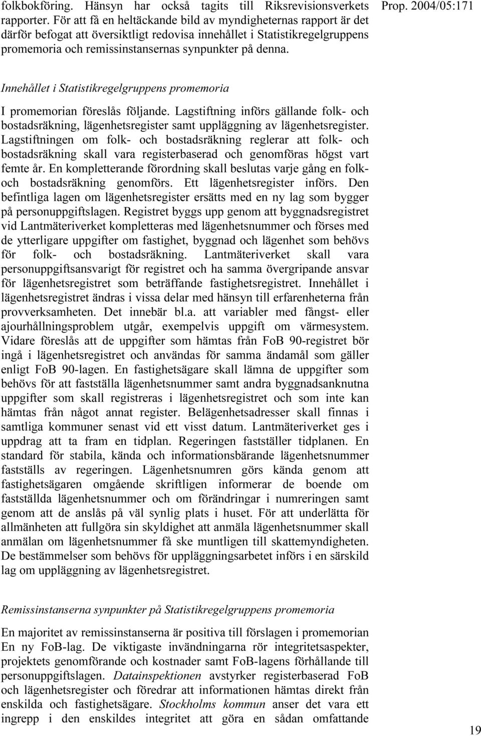 Innehållet i Statistikregelgruppens promemoria I promemorian föreslås följande. Lagstiftning införs gällande folk- och bostadsräkning, lägenhetsregister samt uppläggning av lägenhetsregister.